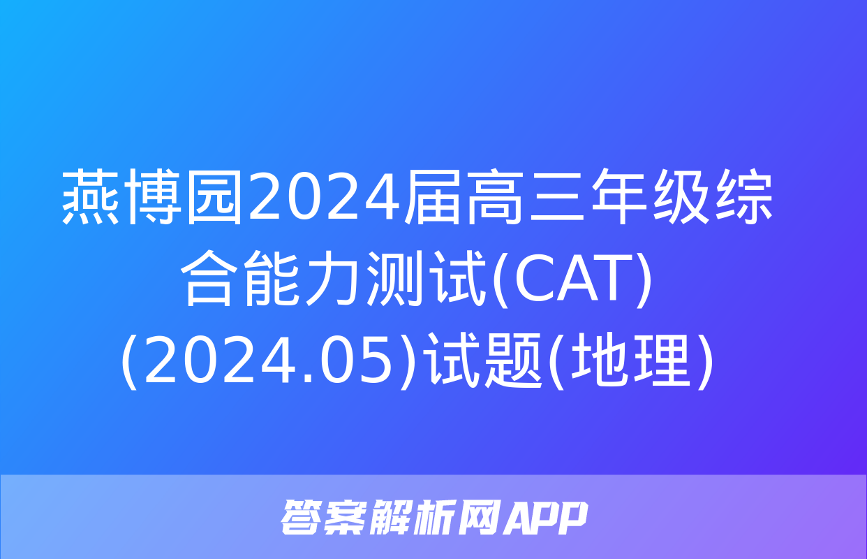 燕博园2024届高三年级综合能力测试(CAT)(2024.05)试题(地理)