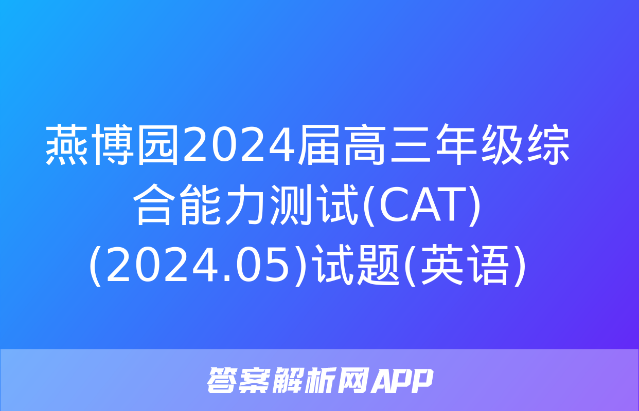 燕博园2024届高三年级综合能力测试(CAT)(2024.05)试题(英语)