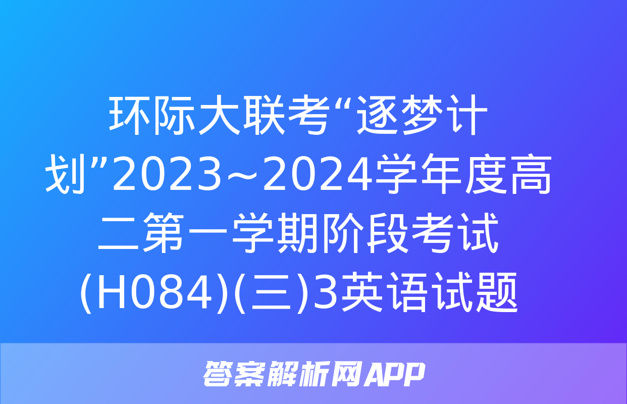 环际大联考“逐梦计划”2023~2024学年度高二第一学期阶段考试(H084)(三)3英语试题