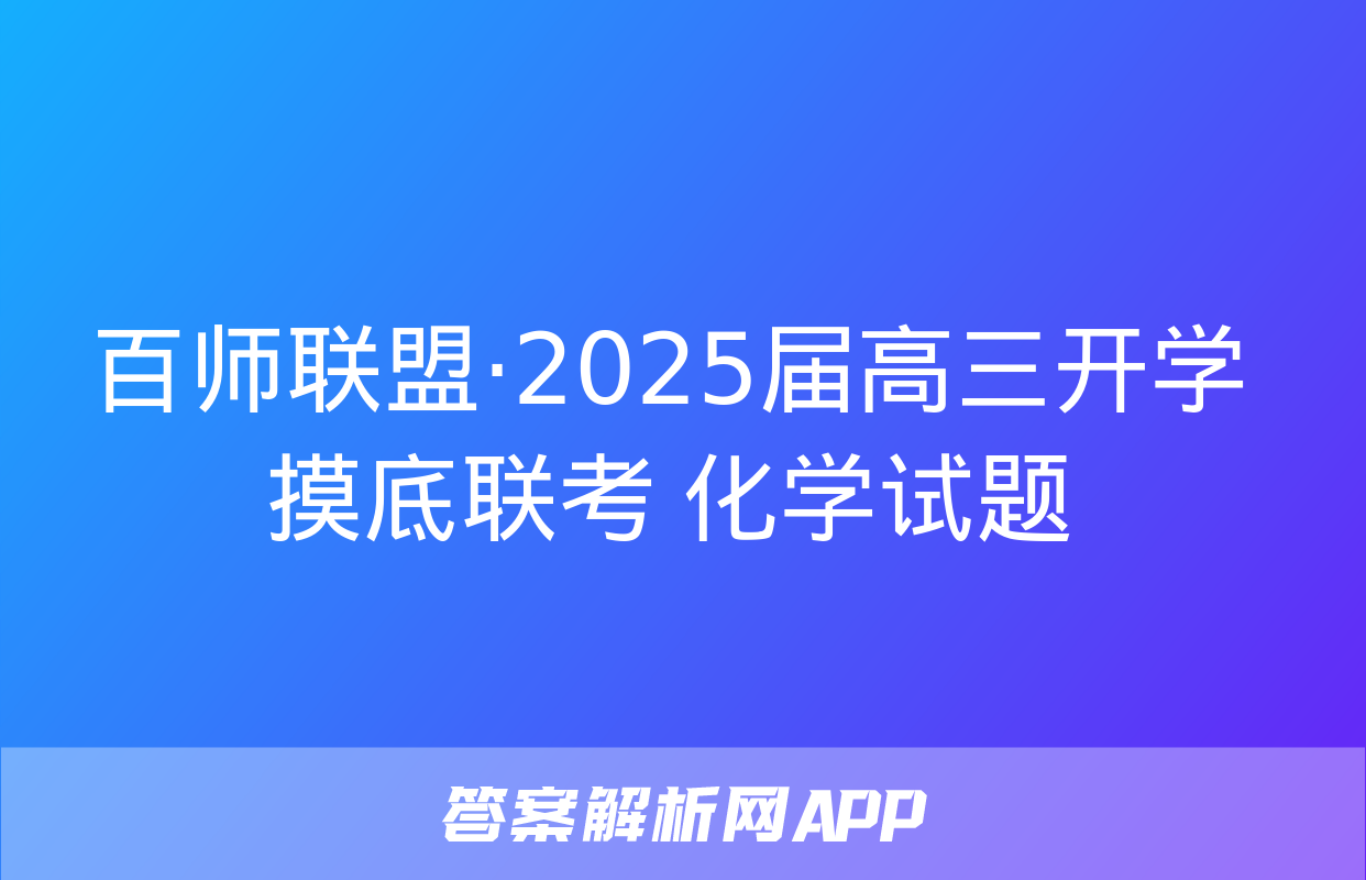 百师联盟·2025届高三开学摸底联考 化学试题