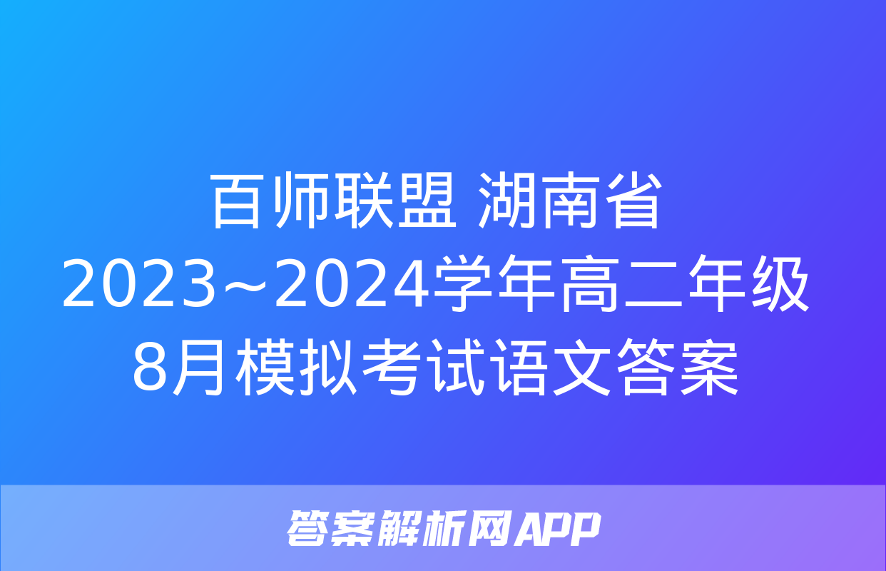 百师联盟 湖南省2023~2024学年高二年级8月模拟考试语文答案