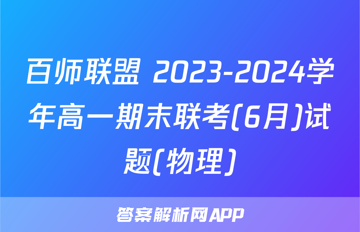 百师联盟 2023-2024学年高一期末联考(6月)试题(物理)