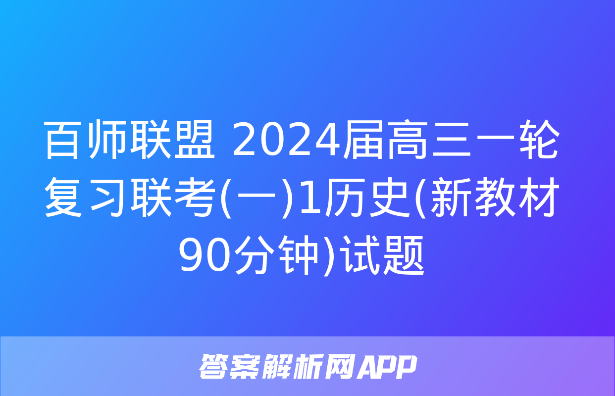 百师联盟 2024届高三一轮复习联考(一)1历史(新教材90分钟)试题