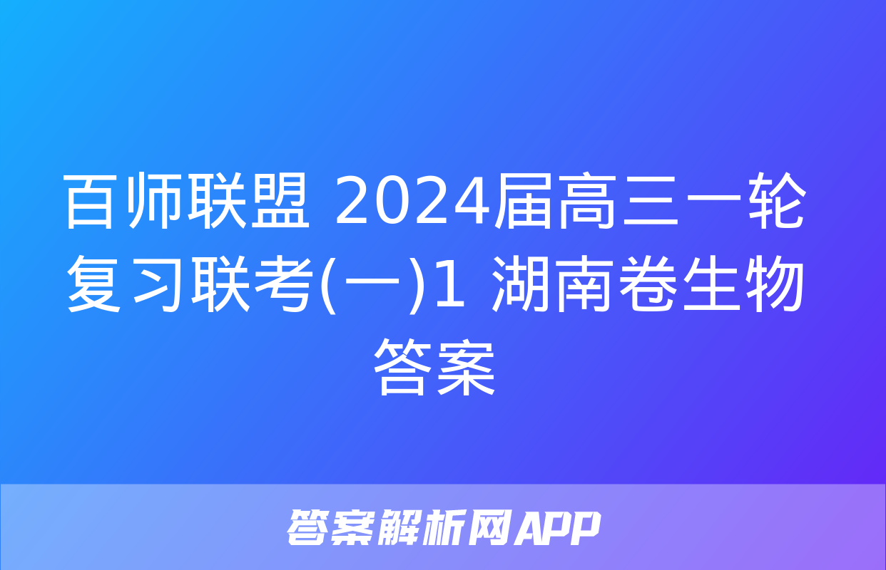 百师联盟 2024届高三一轮复习联考(一)1 湖南卷生物答案