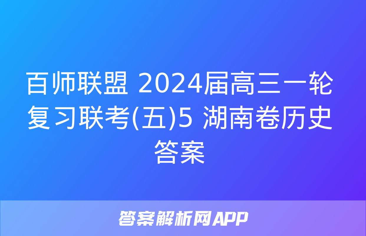 百师联盟 2024届高三一轮复习联考(五)5 湖南卷历史答案