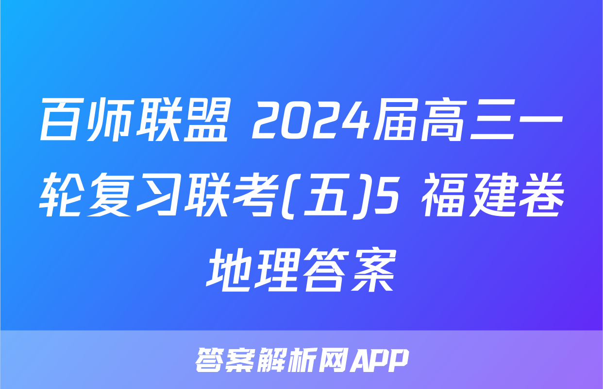 百师联盟 2024届高三一轮复习联考(五)5 福建卷地理答案