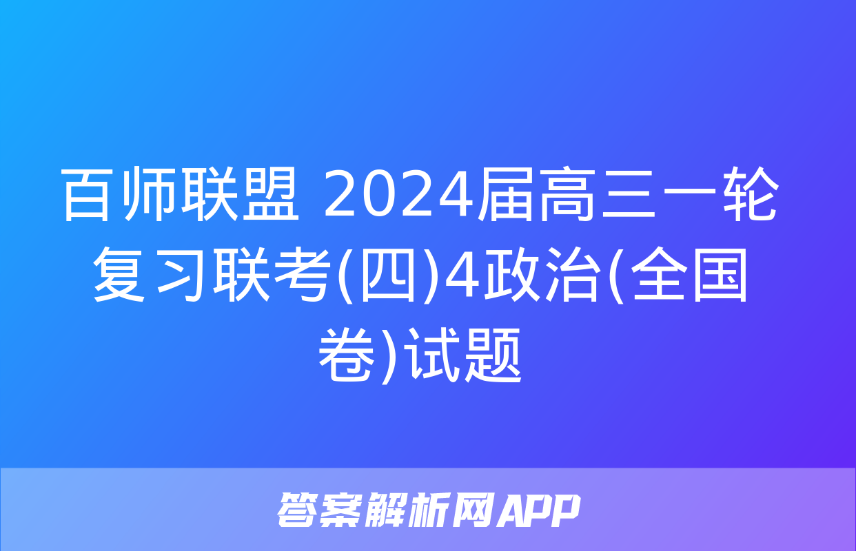 百师联盟 2024届高三一轮复习联考(四)4政治(全国卷)试题