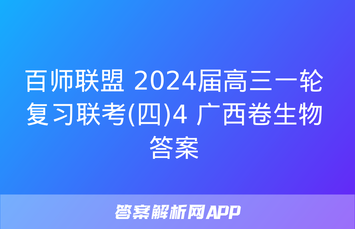 百师联盟 2024届高三一轮复习联考(四)4 广西卷生物答案