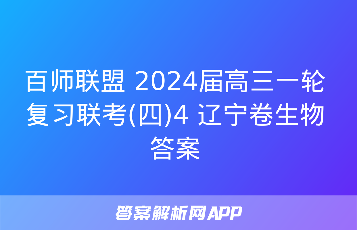 百师联盟 2024届高三一轮复习联考(四)4 辽宁卷生物答案