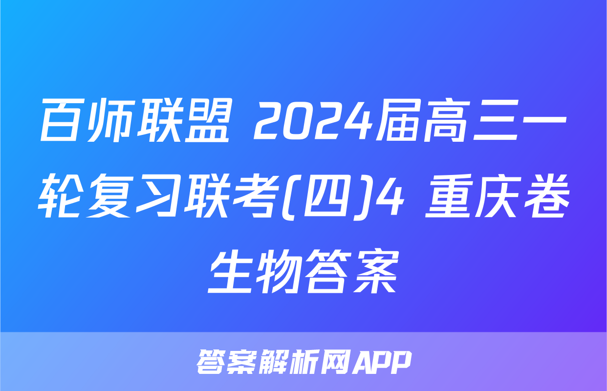百师联盟 2024届高三一轮复习联考(四)4 重庆卷生物答案