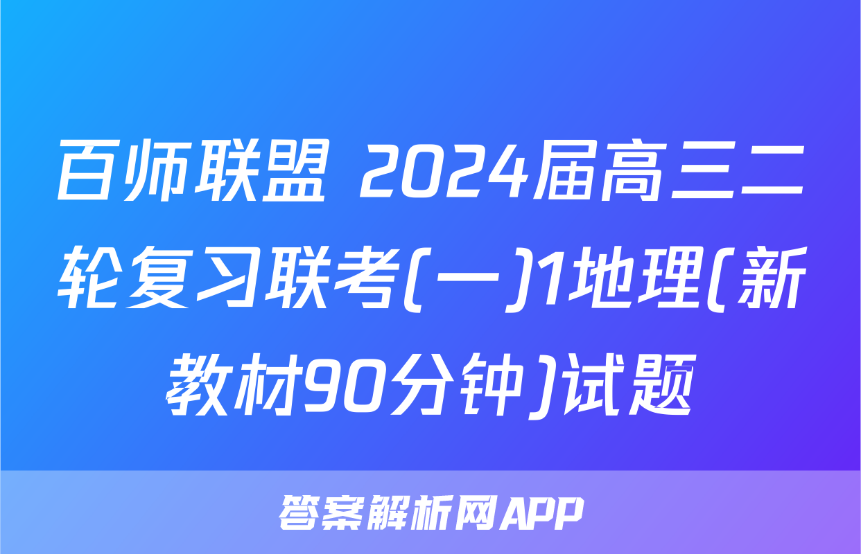 百师联盟 2024届高三二轮复习联考(一)1地理(新教材90分钟)试题