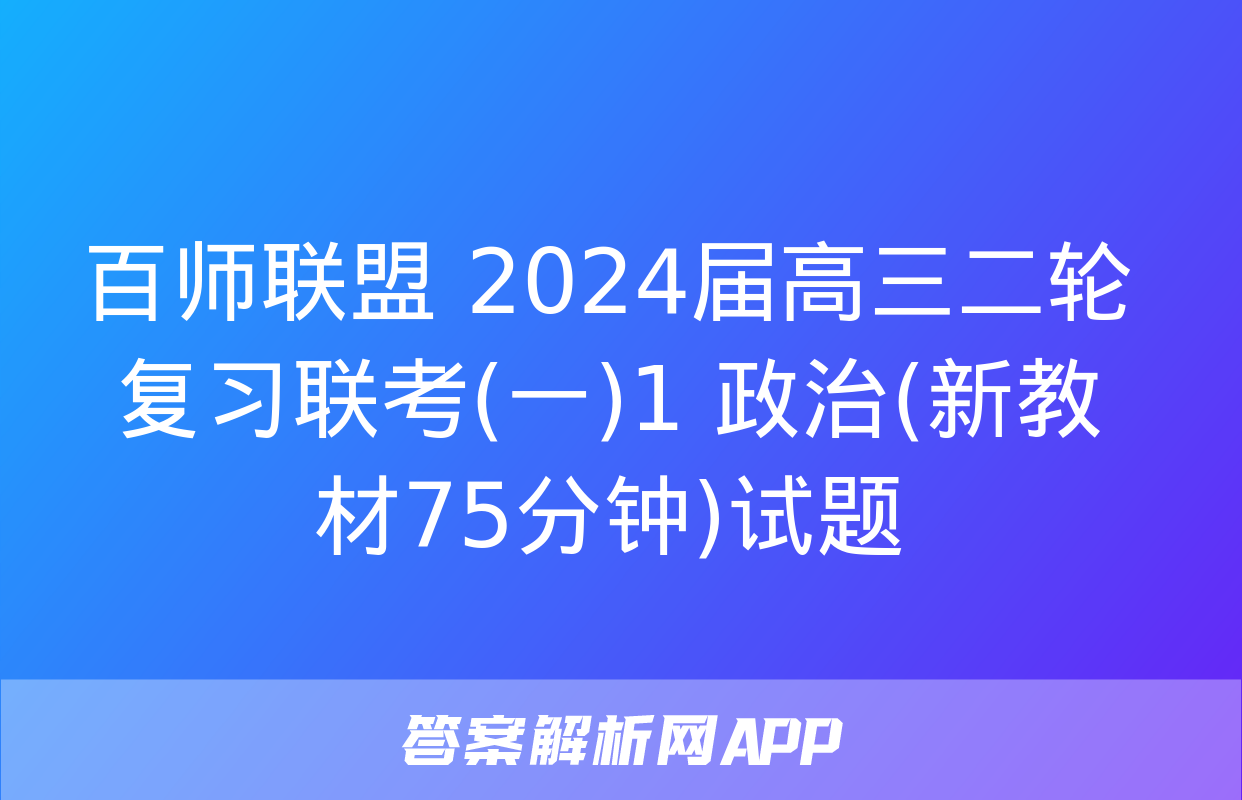 百师联盟 2024届高三二轮复习联考(一)1 政治(新教材75分钟)试题