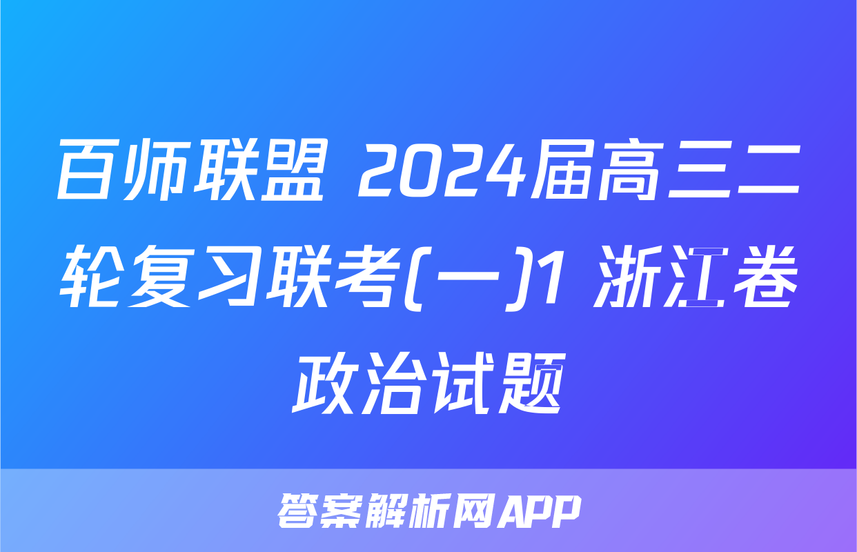 百师联盟 2024届高三二轮复习联考(一)1 浙江卷政治试题