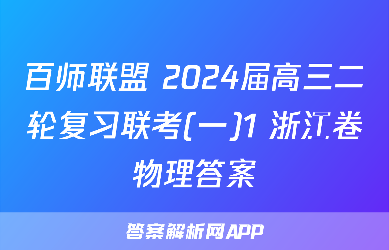 百师联盟 2024届高三二轮复习联考(一)1 浙江卷物理答案