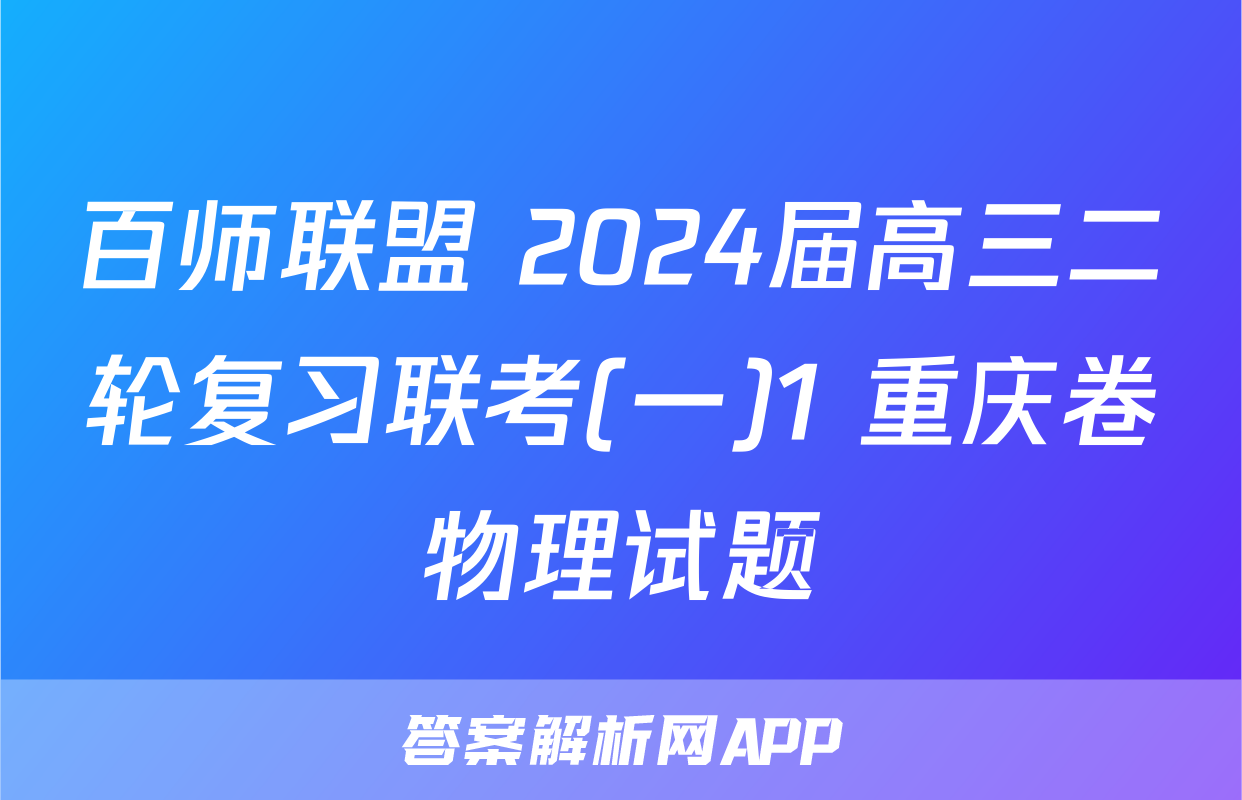 百师联盟 2024届高三二轮复习联考(一)1 重庆卷物理试题