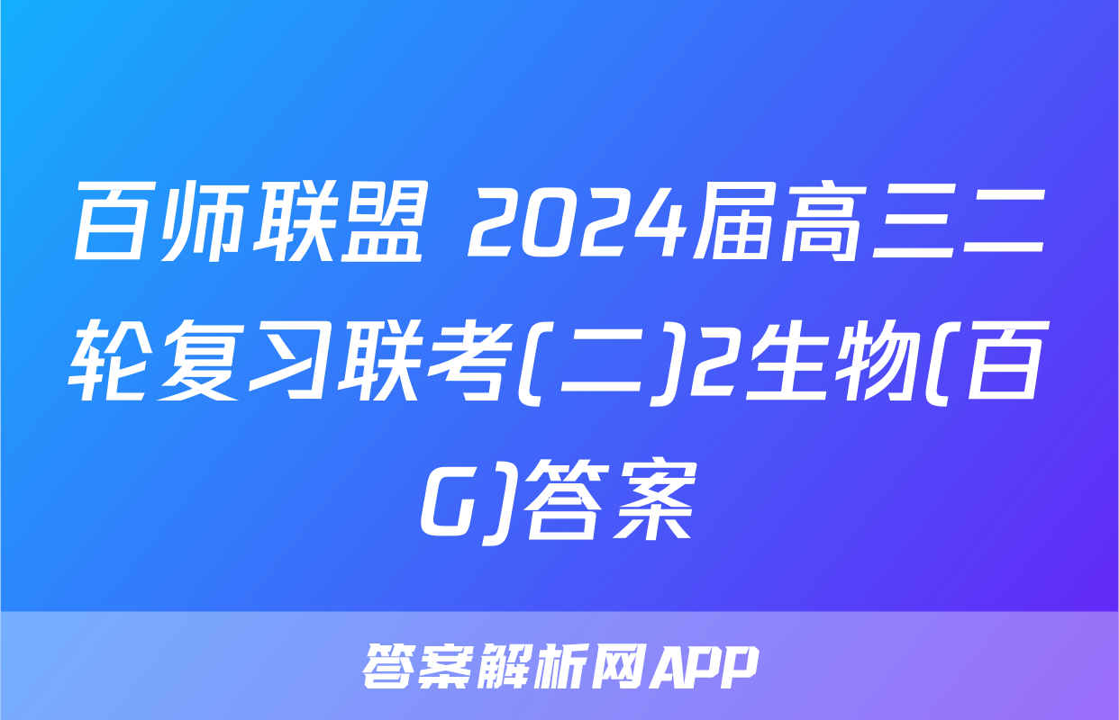 百师联盟 2024届高三二轮复习联考(二)2生物(百G)答案