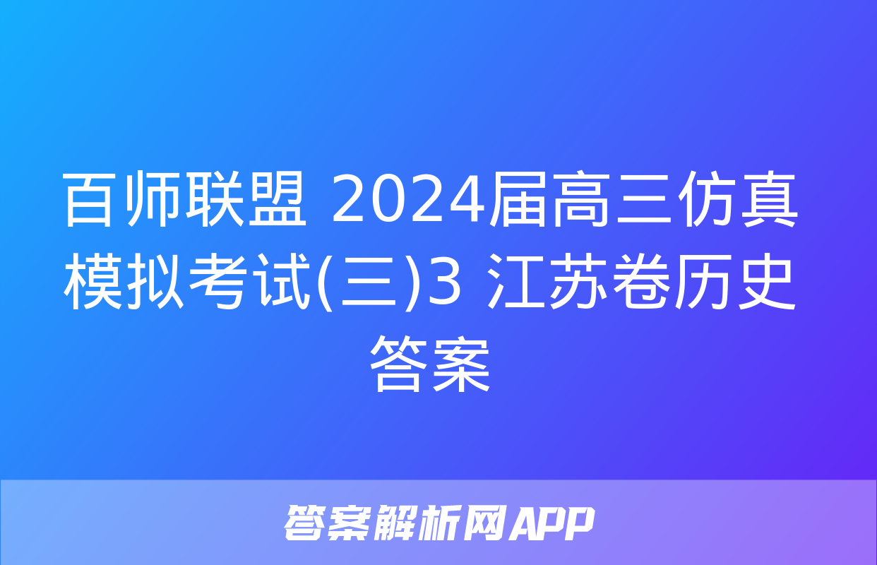 百师联盟 2024届高三仿真模拟考试(三)3 江苏卷历史答案