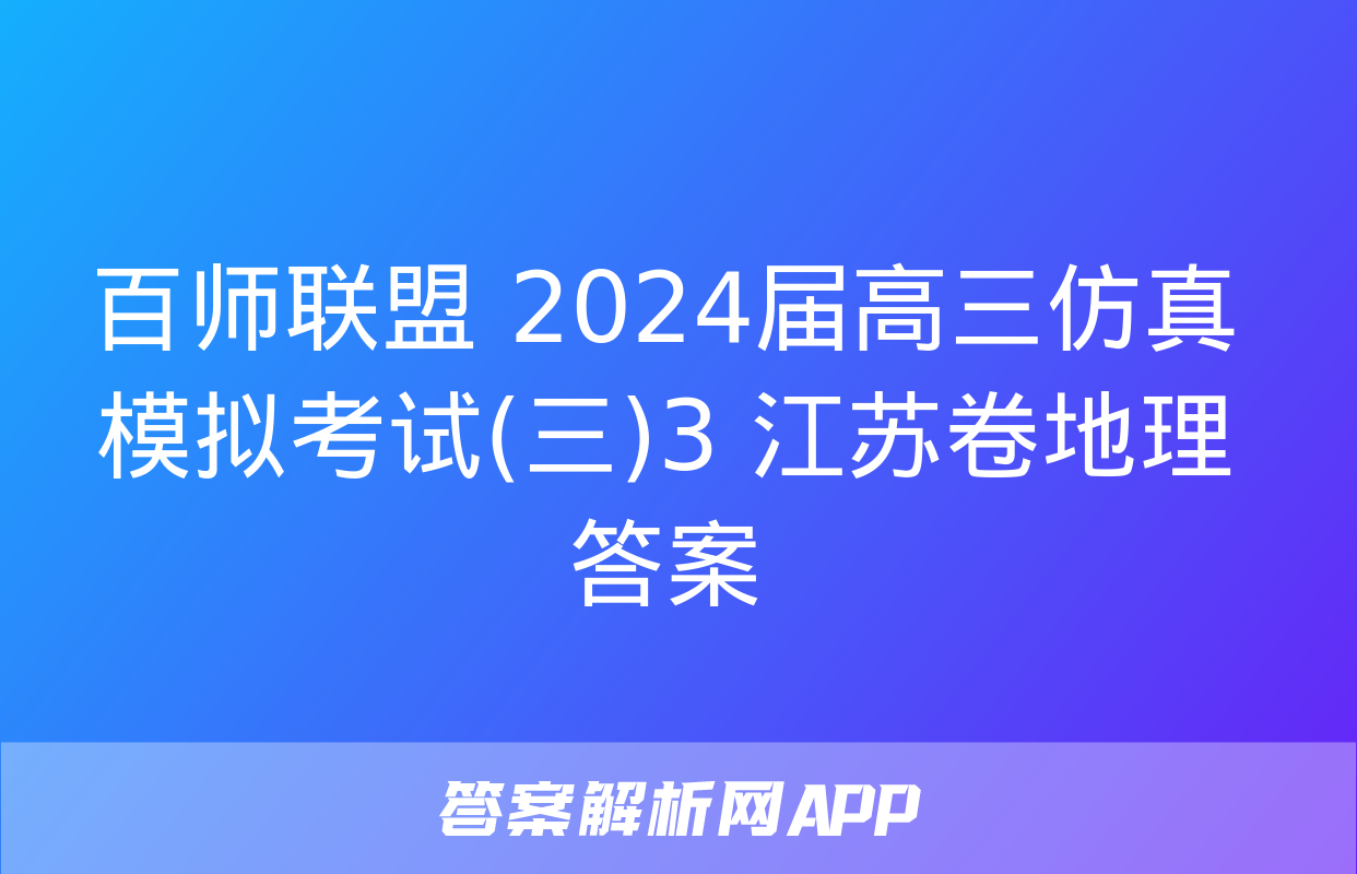 百师联盟 2024届高三仿真模拟考试(三)3 江苏卷地理答案