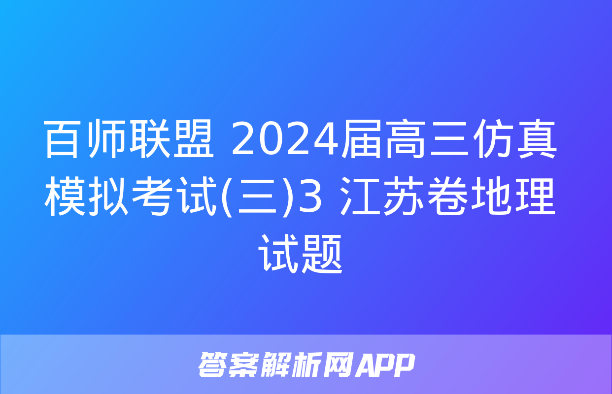 百师联盟 2024届高三仿真模拟考试(三)3 江苏卷地理试题