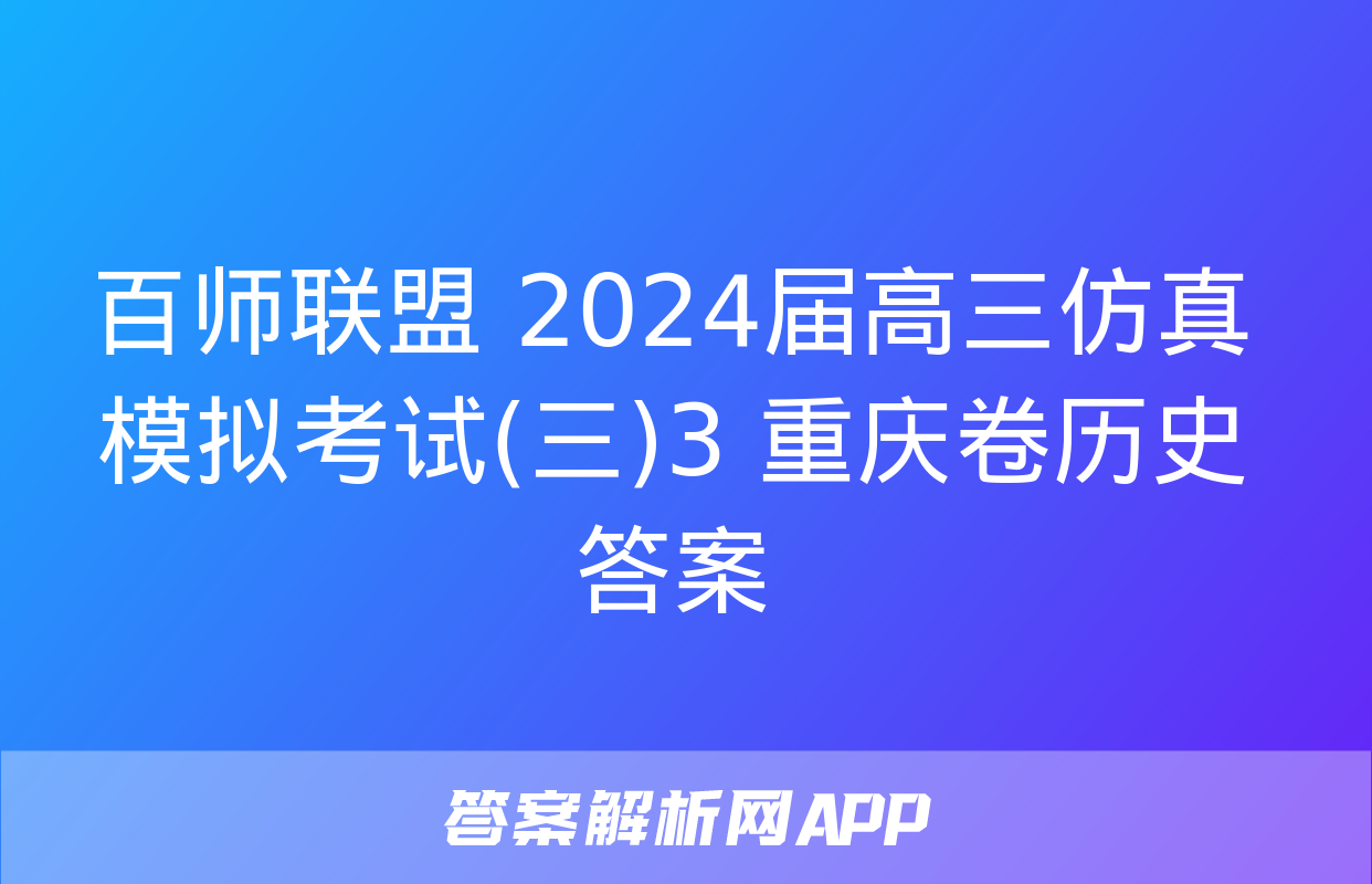 百师联盟 2024届高三仿真模拟考试(三)3 重庆卷历史答案