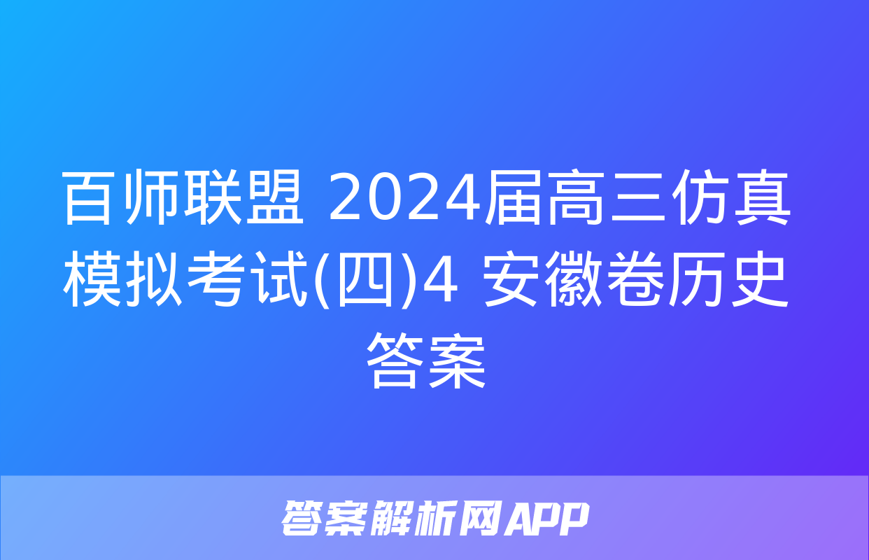 百师联盟 2024届高三仿真模拟考试(四)4 安徽卷历史答案