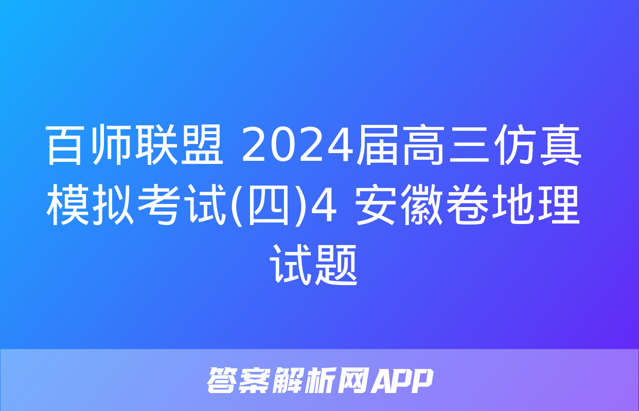 百师联盟 2024届高三仿真模拟考试(四)4 安徽卷地理试题