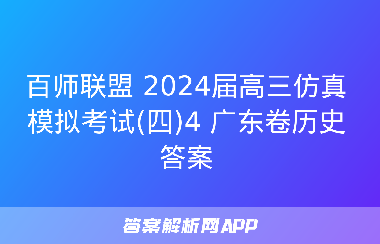 百师联盟 2024届高三仿真模拟考试(四)4 广东卷历史答案