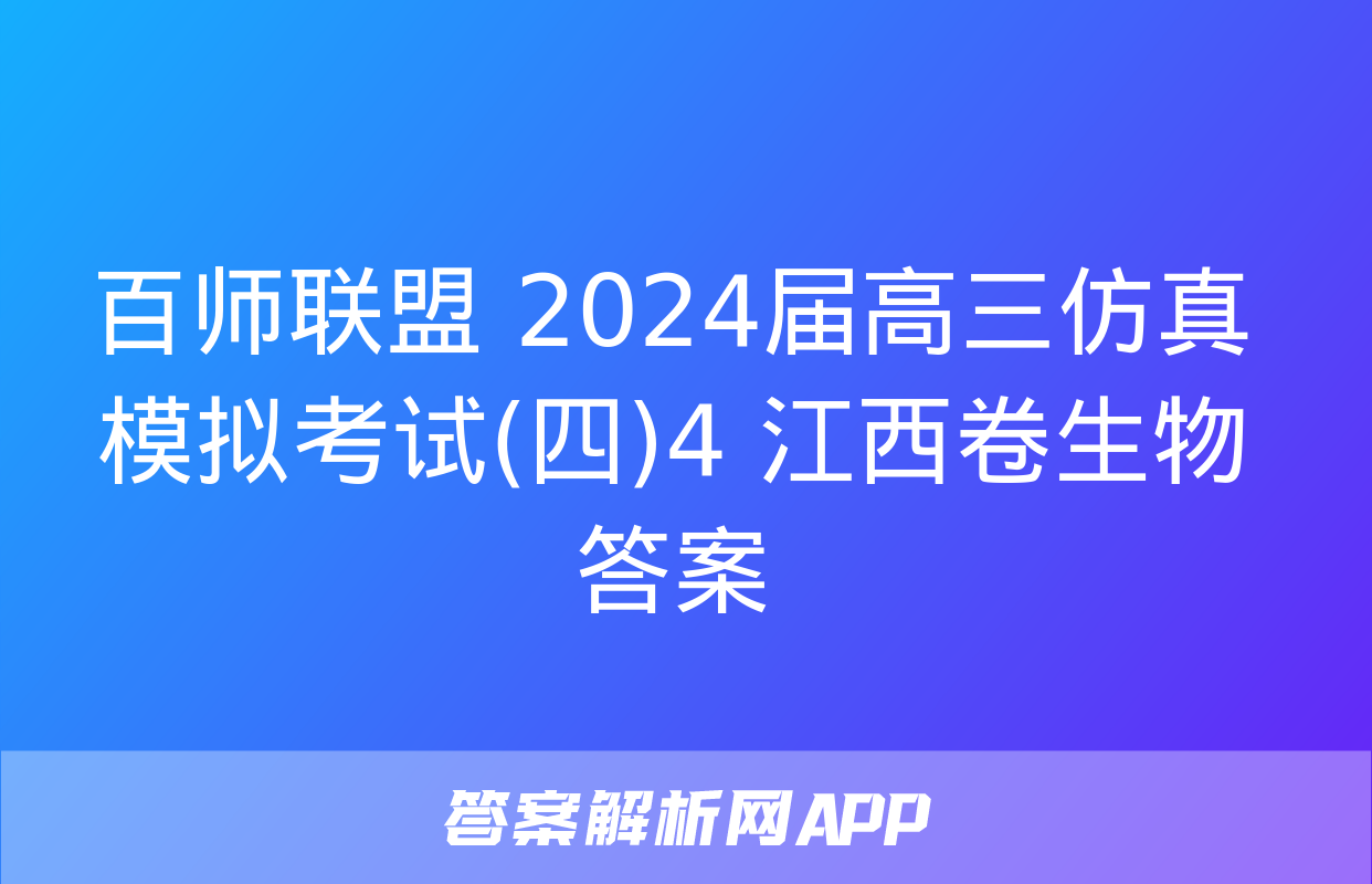 百师联盟 2024届高三仿真模拟考试(四)4 江西卷生物答案