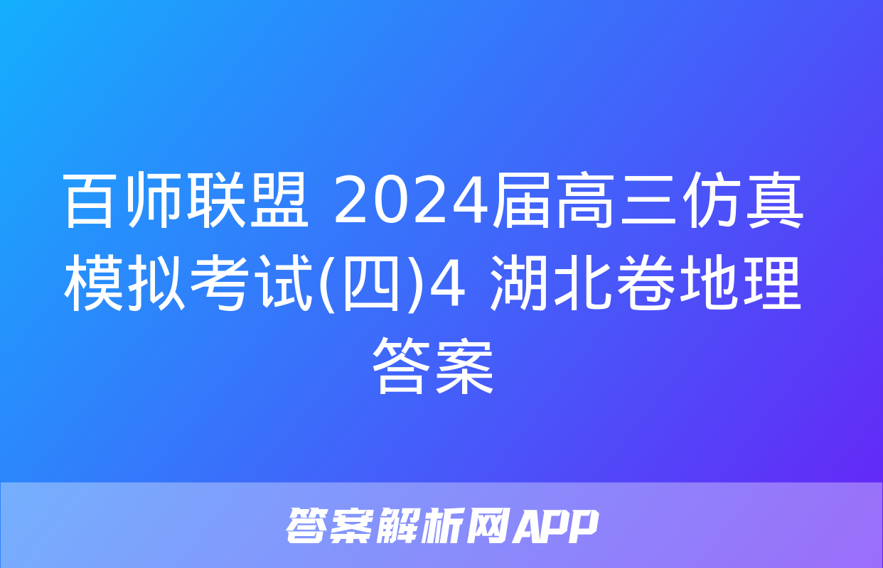 百师联盟 2024届高三仿真模拟考试(四)4 湖北卷地理答案