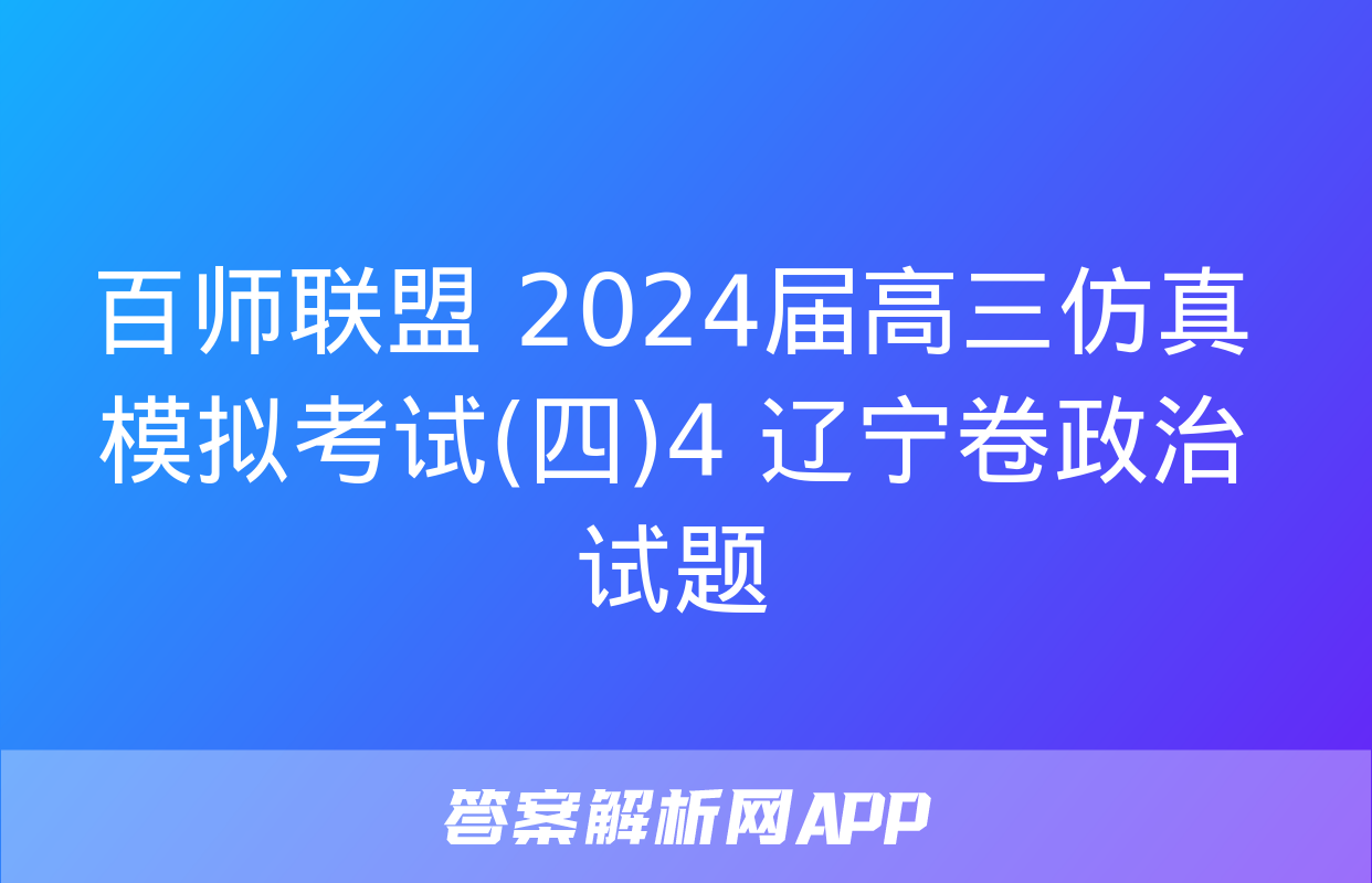 百师联盟 2024届高三仿真模拟考试(四)4 辽宁卷政治试题