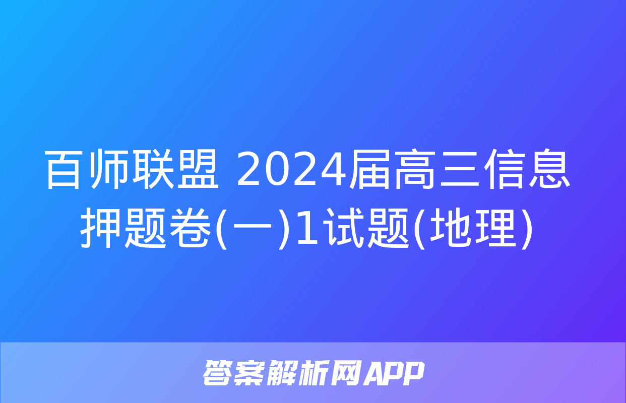 百师联盟 2024届高三信息押题卷(一)1试题(地理)