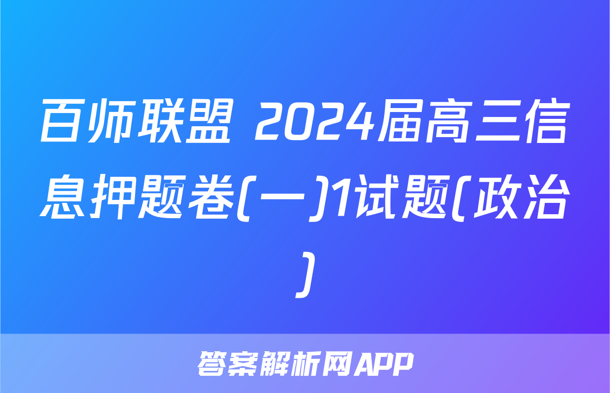 百师联盟 2024届高三信息押题卷(一)1试题(政治)