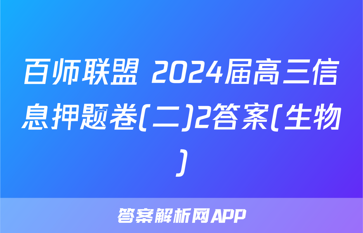 百师联盟 2024届高三信息押题卷(二)2答案(生物)