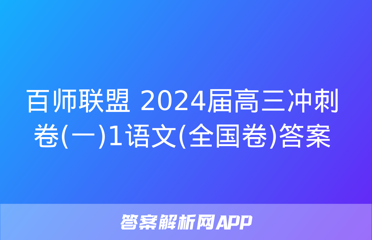 百师联盟 2024届高三冲刺卷(一)1语文(全国卷)答案