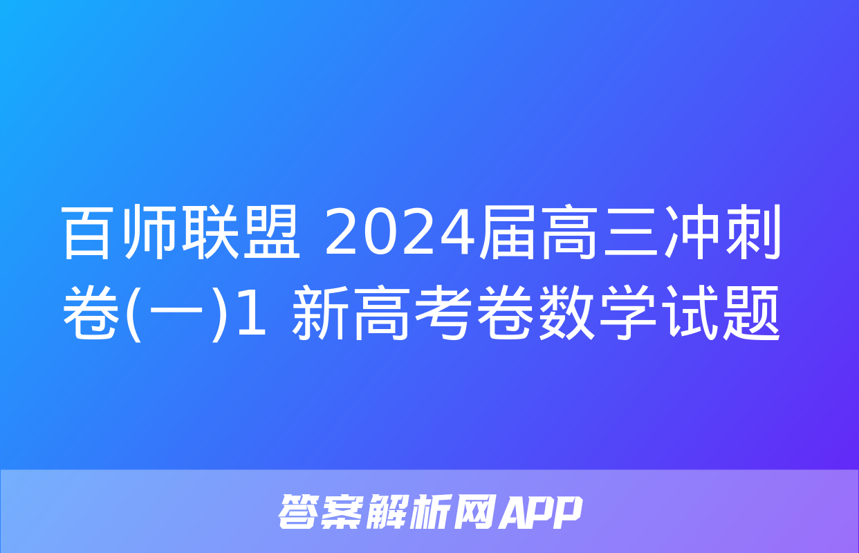 百师联盟 2024届高三冲刺卷(一)1 新高考卷数学试题