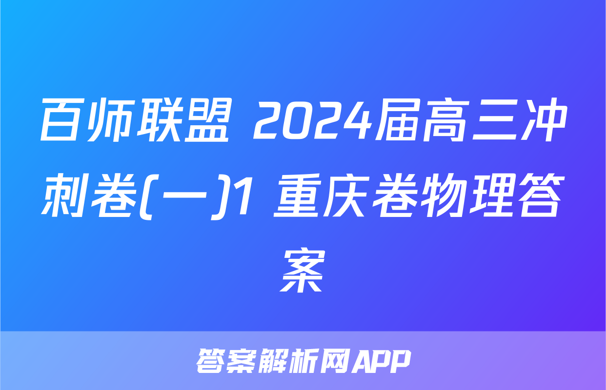 百师联盟 2024届高三冲刺卷(一)1 重庆卷物理答案
