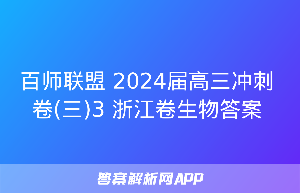 百师联盟 2024届高三冲刺卷(三)3 浙江卷生物答案