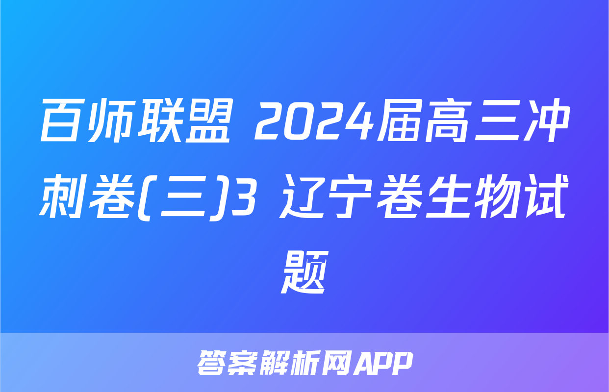 百师联盟 2024届高三冲刺卷(三)3 辽宁卷生物试题