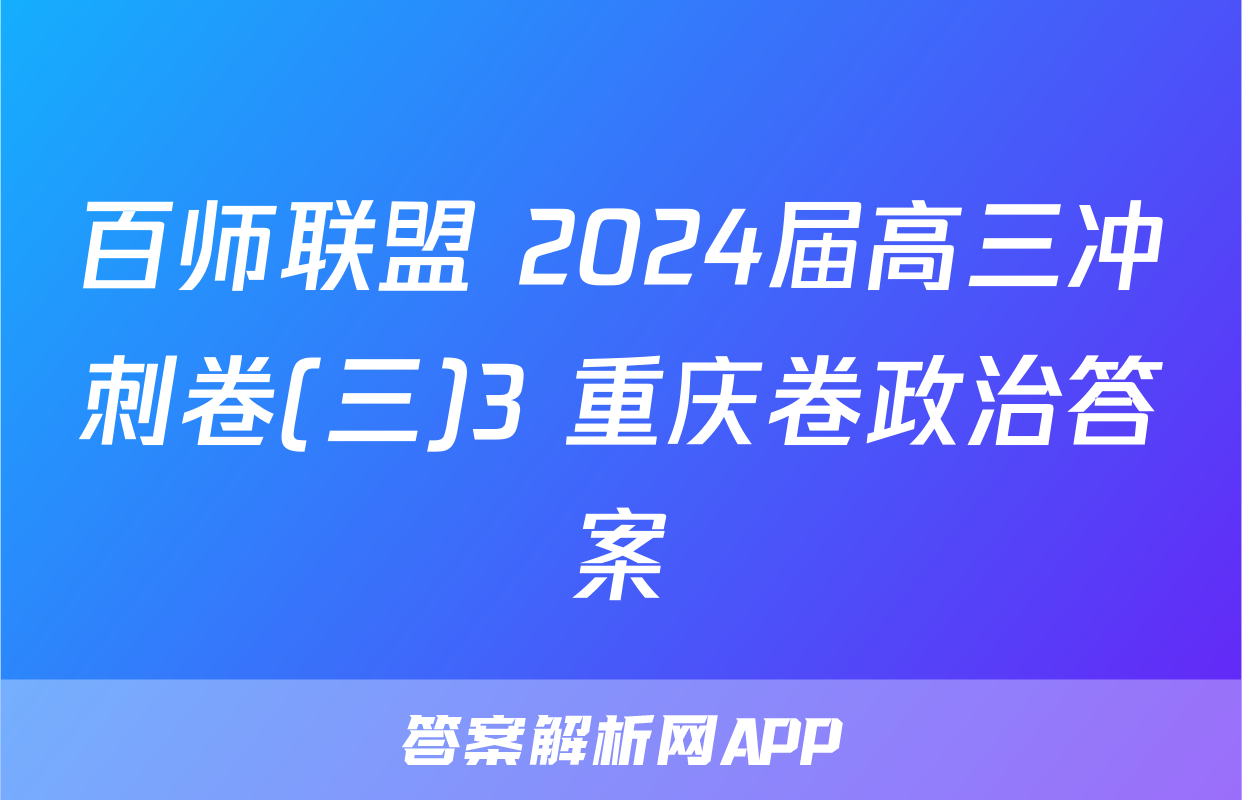 百师联盟 2024届高三冲刺卷(三)3 重庆卷政治答案
