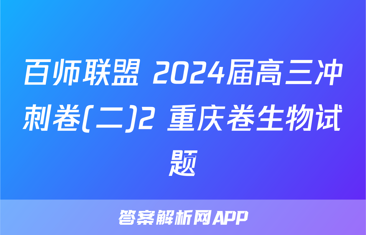 百师联盟 2024届高三冲刺卷(二)2 重庆卷生物试题