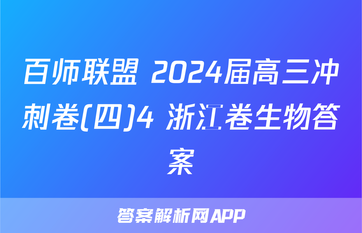 百师联盟 2024届高三冲刺卷(四)4 浙江卷生物答案