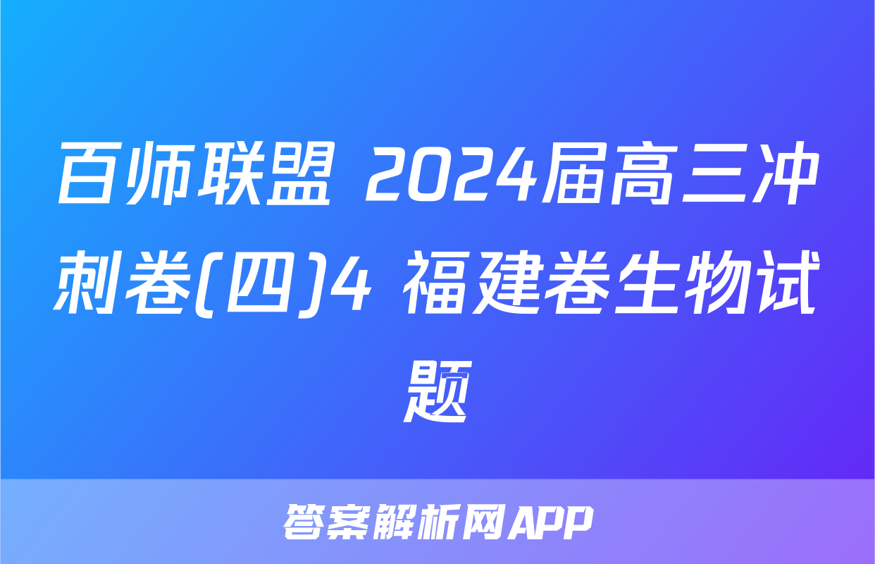 百师联盟 2024届高三冲刺卷(四)4 福建卷生物试题