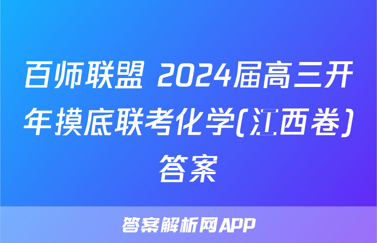 百师联盟 2024届高三开年摸底联考化学(江西卷)答案