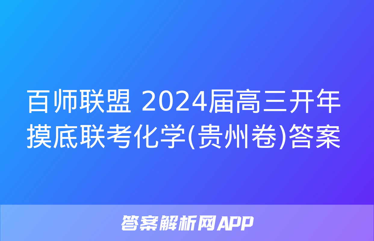 百师联盟 2024届高三开年摸底联考化学(贵州卷)答案