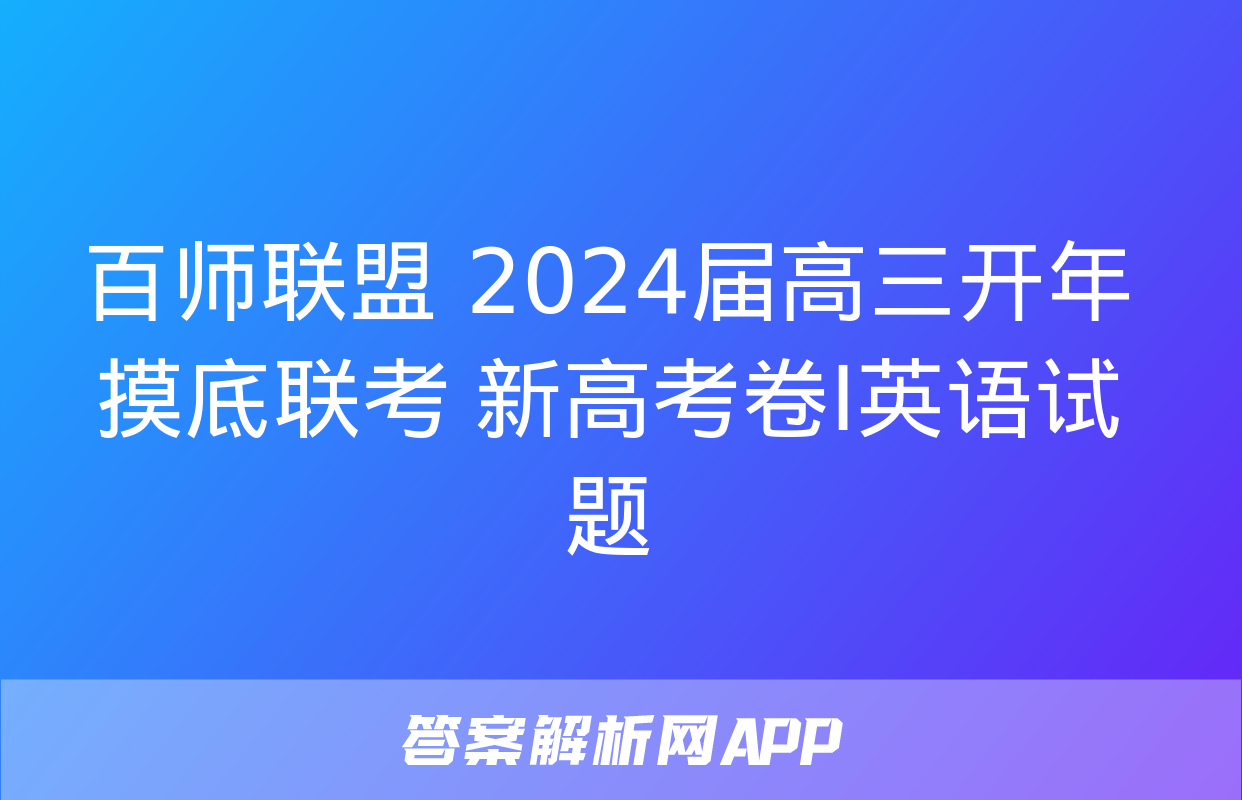 百师联盟 2024届高三开年摸底联考 新高考卷Ⅰ英语试题