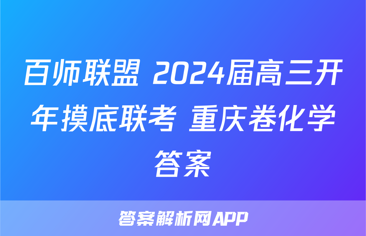 百师联盟 2024届高三开年摸底联考 重庆卷化学答案