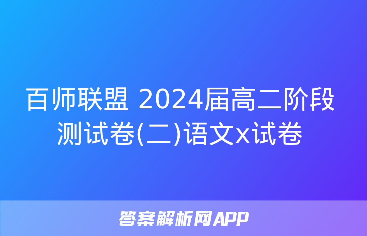 百师联盟 2024届高二阶段测试卷(二)语文x试卷