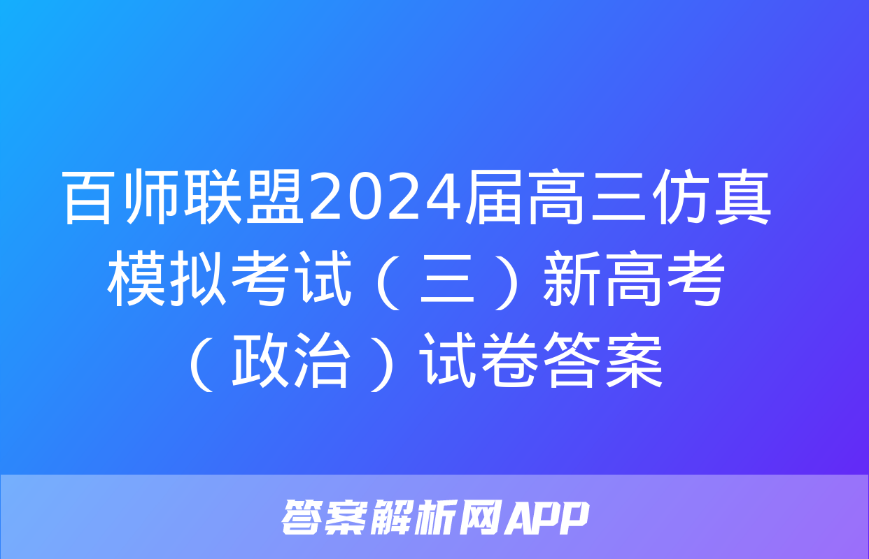 百师联盟2024届高三仿真模拟考试（三）新高考（政治）试卷答案