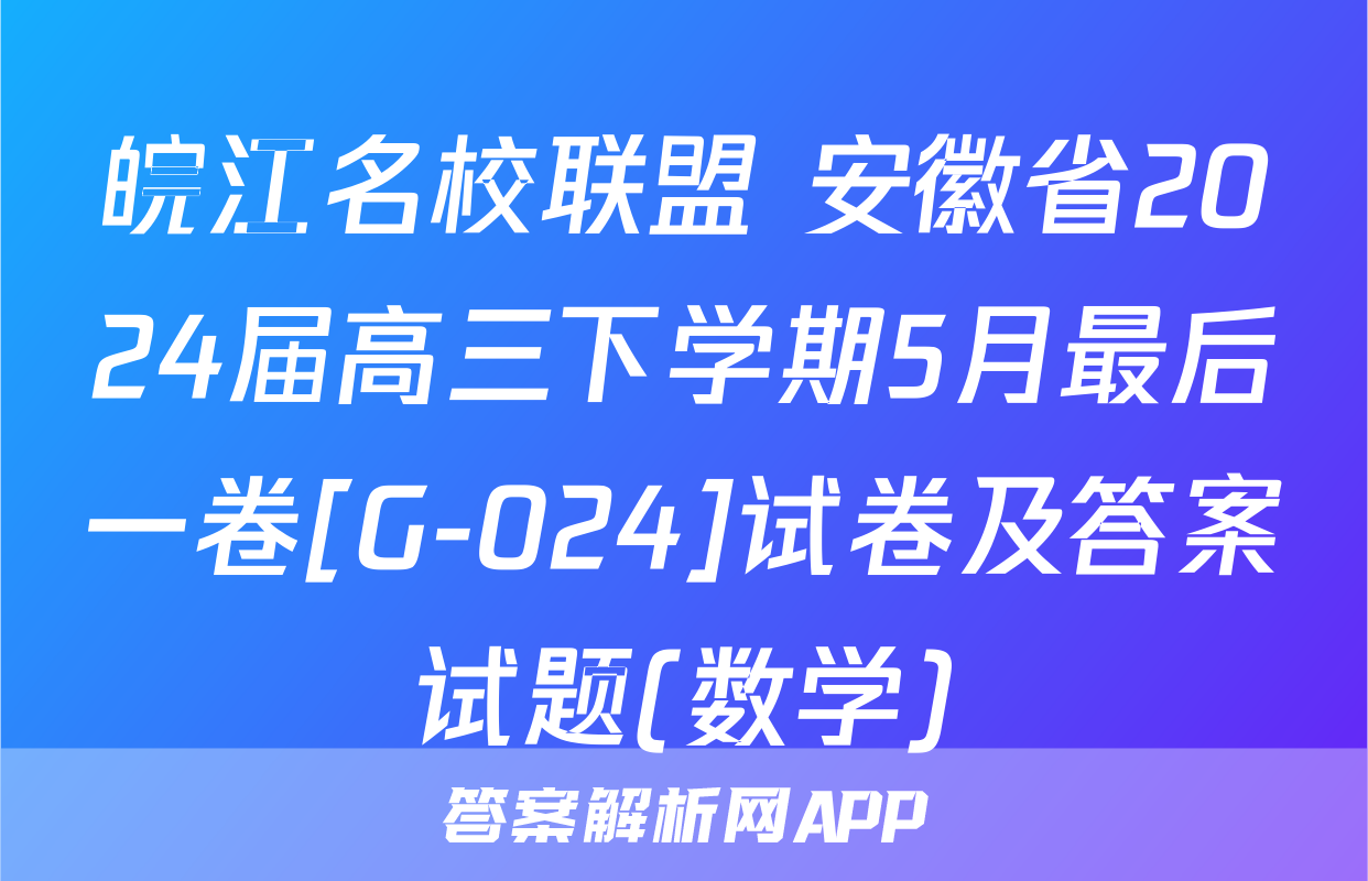 皖江名校联盟 安徽省2024届高三下学期5月最后一卷[G-024]试卷及答案试题(数学)