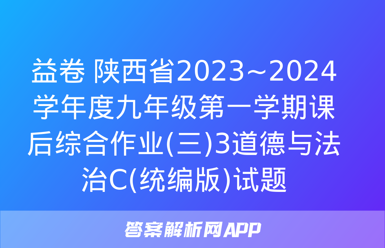 益卷 陕西省2023~2024学年度九年级第一学期课后综合作业(三)3道德与法治C(统编版)试题